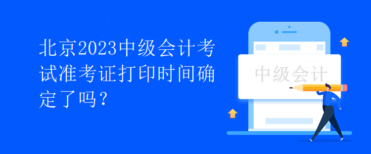 北京2023中級會計考試準(zhǔn)考證打印時間確定了嗎？