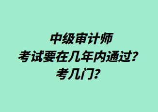 中級審計師考試要在幾年內(nèi)通過？考幾門？