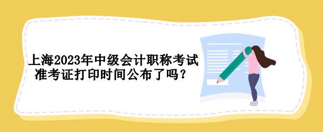 上海2023年中級會計職稱考試準考證打印時間公布了嗎？