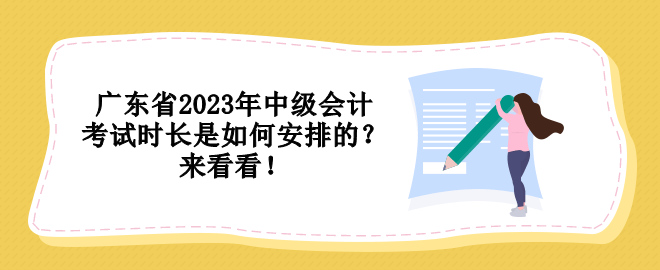 廣東省2023年中級會計(jì)考試時(shí)長是如何安排的？來看看！