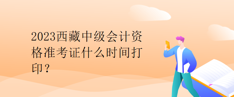 2023西藏中級會計資格準考證什么時間打?。? suffix=