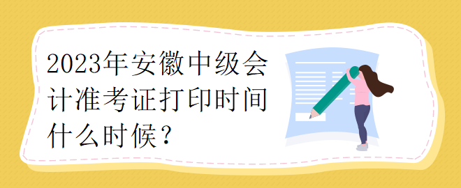 2023年安徽中級(jí)會(huì)計(jì)準(zhǔn)考證打印時(shí)間什么時(shí)候？