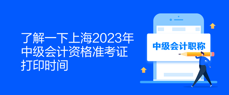 了解一下上海2023年中級(jí)會(huì)計(jì)資格準(zhǔn)考證打印時(shí)間