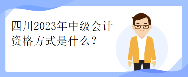 四川2023年中級(jí)會(huì)計(jì)資格方式是什么？