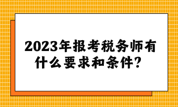 2023年報考稅務師有什么要求和條件？