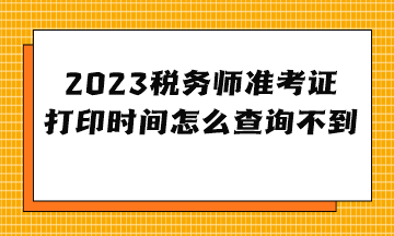 2023稅務(wù)師準(zhǔn)考證打印時(shí)間怎么查詢不到？