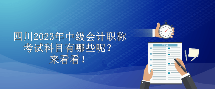 四川2023年中級(jí)會(huì)計(jì)職稱(chēng)考試科目有哪些呢？來(lái)看看！