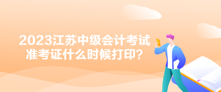 2023江蘇中級會計考試準(zhǔn)考證什么時候打?。? suffix=