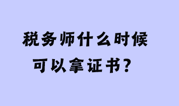 稅務(wù)師什么時(shí)候可以拿證書？