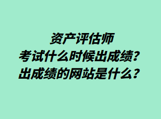 資產(chǎn)評(píng)估師考試什么時(shí)候出成績(jī)？出成績(jī)的網(wǎng)站是什么？