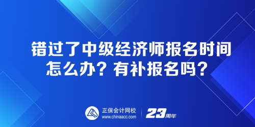 錯過了中級經(jīng)濟師報名時間怎么辦？有補報名嗎？