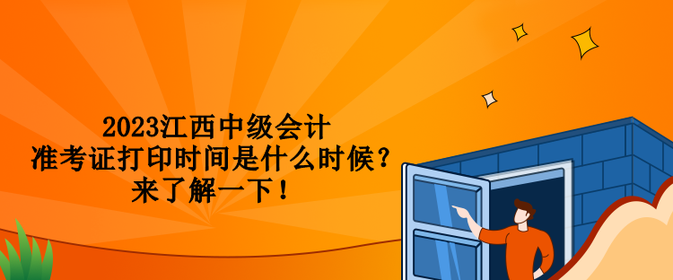 2023江西中級(jí)會(huì)計(jì)準(zhǔn)考證打印時(shí)間是什么時(shí)候？來(lái)了解一下！