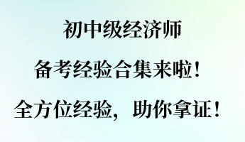 初中級(jí)經(jīng)濟(jì)師備考經(jīng)驗(yàn)合集來(lái)啦！全方位經(jīng)驗(yàn)，助你拿證！