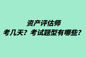 資產(chǎn)評(píng)估師考幾天？考試題型有哪些？