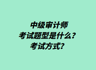 中級(jí)審計(jì)師考試題型是什么？考試方式？