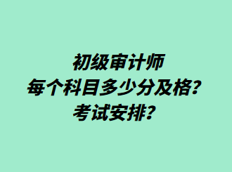 初級審計師每個科目多少分及格？考試安排？