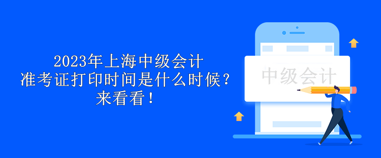 2023年上海中級(jí)會(huì)計(jì)準(zhǔn)考證打印時(shí)間是什么時(shí)候？來(lái)看看！