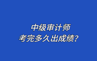 中級(jí)審計(jì)師考完多久出成績(jī)？