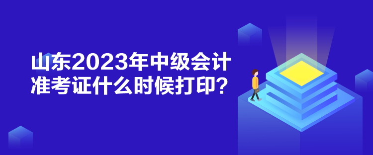 山東2023年中級會計準(zhǔn)考證什么時候打?。? suffix=