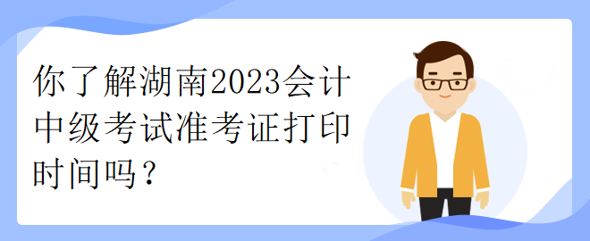 你了解湖南2023會計中級考試準考證打印時間嗎？