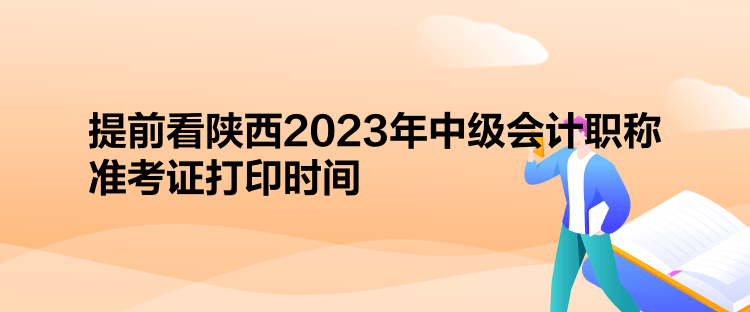 提前看陜西2023年中級會計職稱準考證打印時間