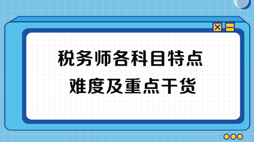 2023年稅務(wù)師考試各科目特點、難度及重點干貨