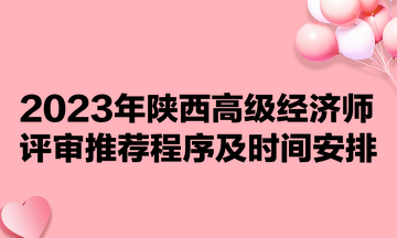 2023年陜西高級(jí)經(jīng)濟(jì)師評(píng)審?fù)扑]程序及時(shí)間安排