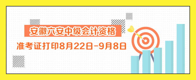 安徽六安中級(jí)會(huì)計(jì)資格準(zhǔn)考證打印8月22日-9月8日