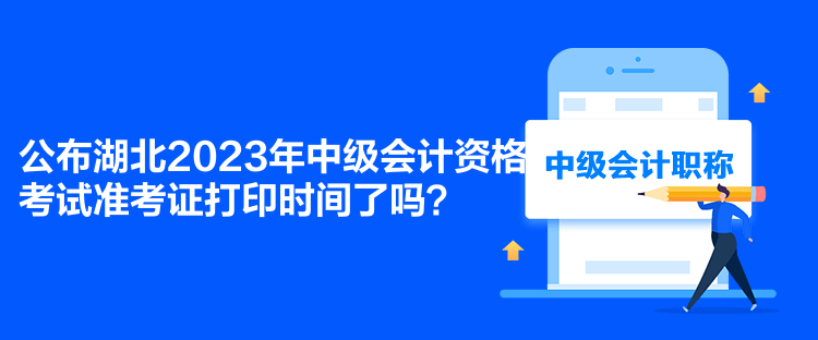 公布湖北2023年中級(jí)會(huì)計(jì)資格考試準(zhǔn)考證打印時(shí)間了嗎？