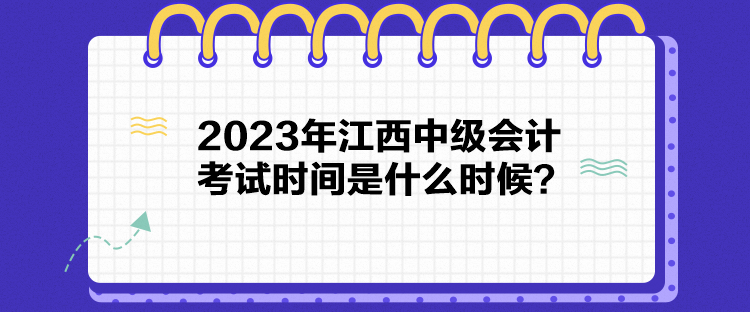 2023年江西中級會(huì)計(jì)考試時(shí)間是什么時(shí)候？