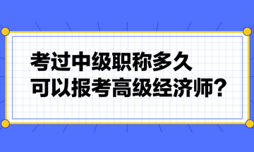 考過(guò)中級(jí)職稱(chēng)多久可以報(bào)考高級(jí)經(jīng)濟(jì)師？