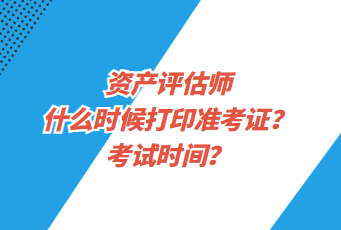 資產(chǎn)評估師什么時候打印準考證？考試時間？