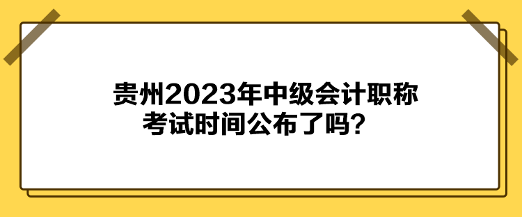 貴州2023年中級會計(jì)職稱考試時間公布了嗎？