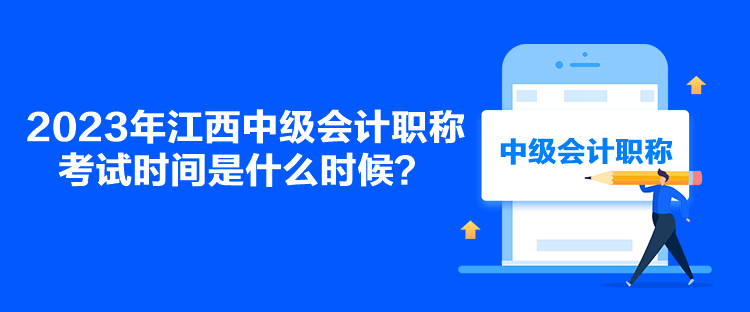 2023年江西中級(jí)會(huì)計(jì)職稱(chēng)考試時(shí)間是什么時(shí)候？