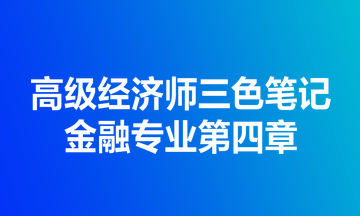 高級(jí)經(jīng)濟(jì)師三色筆記金融專業(yè)第四章