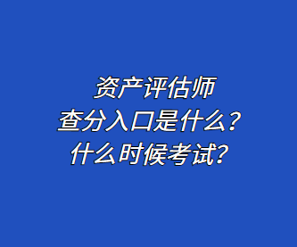 資產(chǎn)評估師查分入口是什么？什么時候考試？