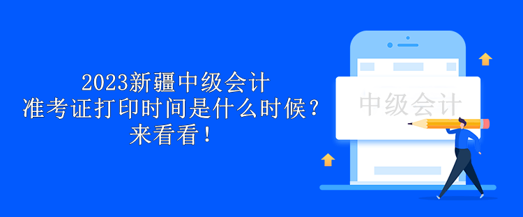 2023新疆中級會計準考證打印時間是什么時候？來看看！