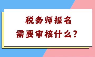 稅務(wù)師報名需要審核什么？