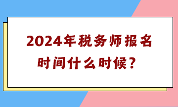 2024年稅務師報名時間什么時候？