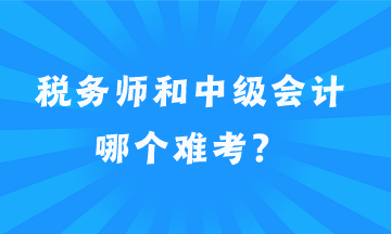 稅務(wù)師和中級(jí)會(huì)計(jì)哪個(gè)難考？