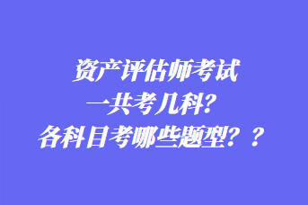 資產(chǎn)評(píng)估師考試一共考幾科？各科目考哪些題型？