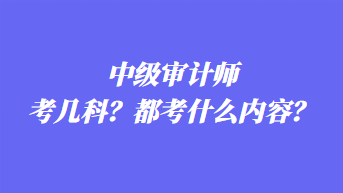 中級審計師考幾科？都考什么內容？