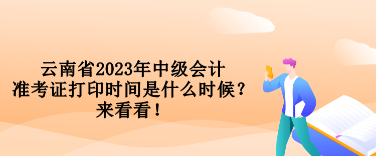 云南省2023年中級會(huì)計(jì)準(zhǔn)考證打印時(shí)間是什么時(shí)候？來看看！