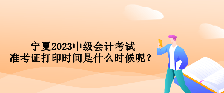 寧夏2023中級(jí)會(huì)計(jì)考試準(zhǔn)考證打印時(shí)間是什么時(shí)候呢？