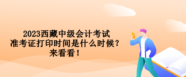 2023西藏中級(jí)會(huì)計(jì)考試準(zhǔn)考證打印時(shí)間是什么時(shí)候？來(lái)看看！