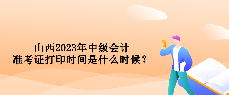 山西2023年中級(jí)會(huì)計(jì)準(zhǔn)考證打印時(shí)間是什么時(shí)候？