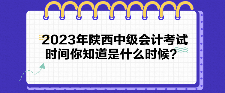 2023年陜西中級會計考試時間你知道是什么時候？