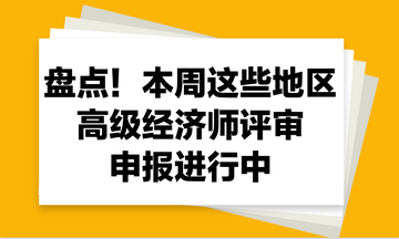 盤點(diǎn)！本周這些地區(qū)2023年高級(jí)經(jīng)濟(jì)師評(píng)審申報(bào)進(jìn)行中