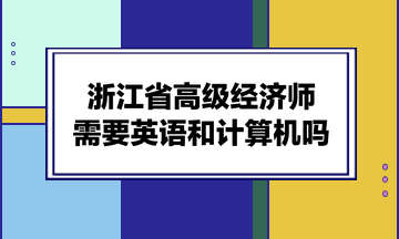 浙江省高級(jí)經(jīng)濟(jì)師需要英語(yǔ)和計(jì)算機(jī)嗎？