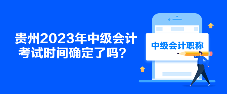 貴州2023年中級(jí)會(huì)計(jì)考試時(shí)間確定了嗎？